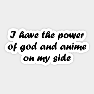 I have the power of god and anime on my side Sticker